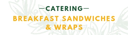 CATERING BREAKFAST SANDWICHES & WRAPS